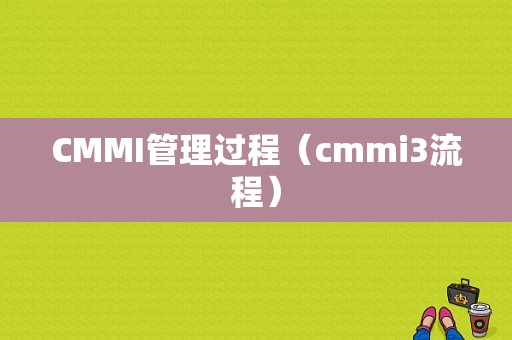 CMMI管理过程（cmmi3流程）