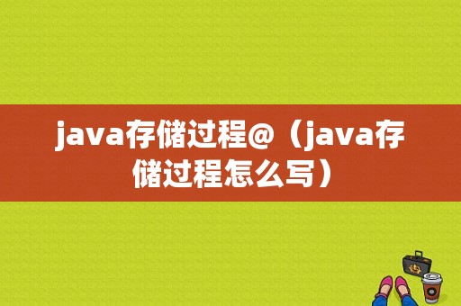java存储过程@（java存储过程怎么写）